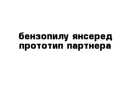 бензопилу янсеред прототип партнера